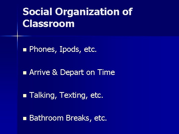 Social Organization of Classroom n Phones, Ipods, etc. n Arrive & Depart on Time