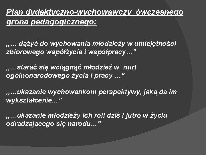 Plan dydaktyczno-wychowawczy ówczesnego grona pedagogicznego: , , … dążyć do wychowania młodzieży w umiejętności