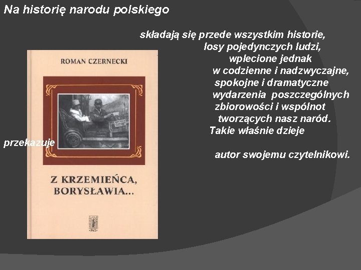 Na historię narodu polskiego składają się przede wszystkim historie, losy pojedynczych ludzi, wplecione jednak