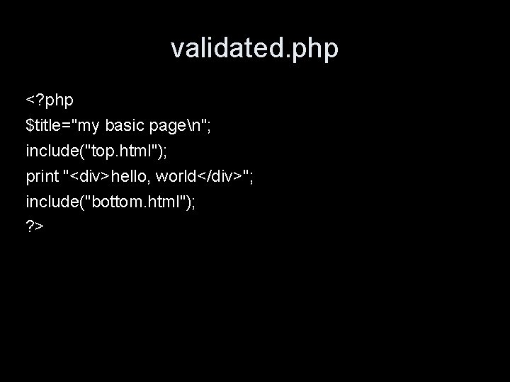 validated. php <? php $title="my basic pagen"; include("top. html"); print "<div>hello, world</div>"; include("bottom. html");