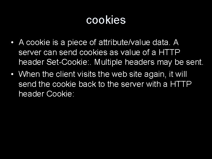 cookies • A cookie is a piece of attribute/value data. A server can send