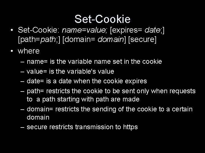 Set-Cookie • Set-Cookie: name=value; [expires= date; ] [path=path; ] [domain= domain] [secure] • where