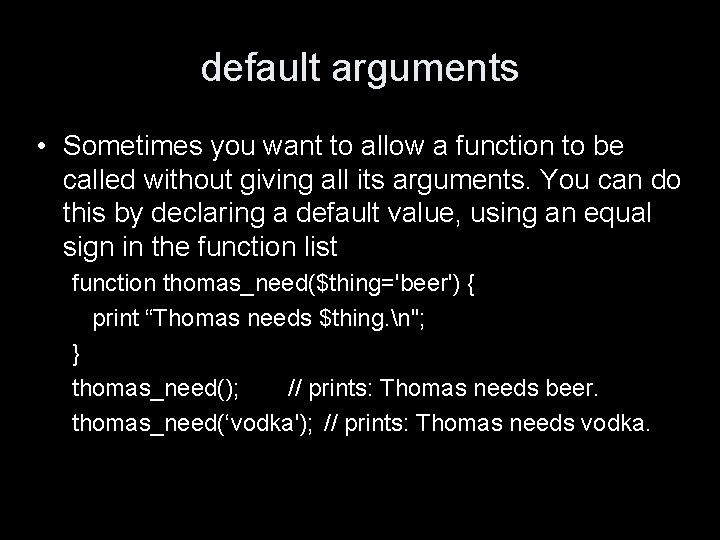 default arguments • Sometimes you want to allow a function to be called without