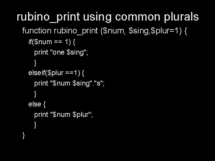 rubino_print using common plurals function rubino_print ($num, $sing, $plur=1) { if($num == 1) {