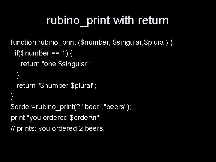 rubino_print with return function rubino_print ($number, $singular, $plural) { if($number == 1) { return