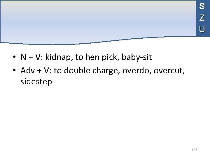 S Z U • N + V: kidnap, to hen pick, baby-sit • Adv