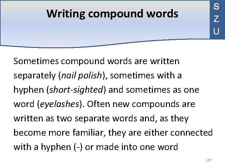 S Z U Writing compound words Sometimes compound words are written separately (nail polish),