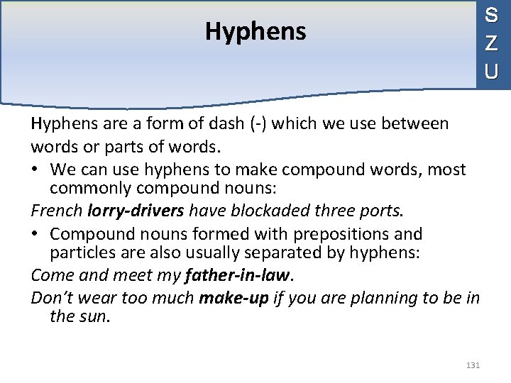 S Z U Hyphens are a form of dash (-) which we use between