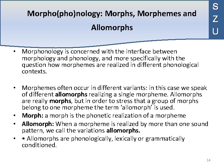  S Z U Morpho(pho)nology: Morphs, Morphemes and Allomorphs • Morphonology is concerned with