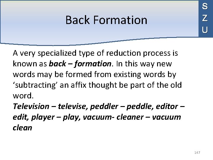 S Z U Back Formation A very specialized type of reduction process is known