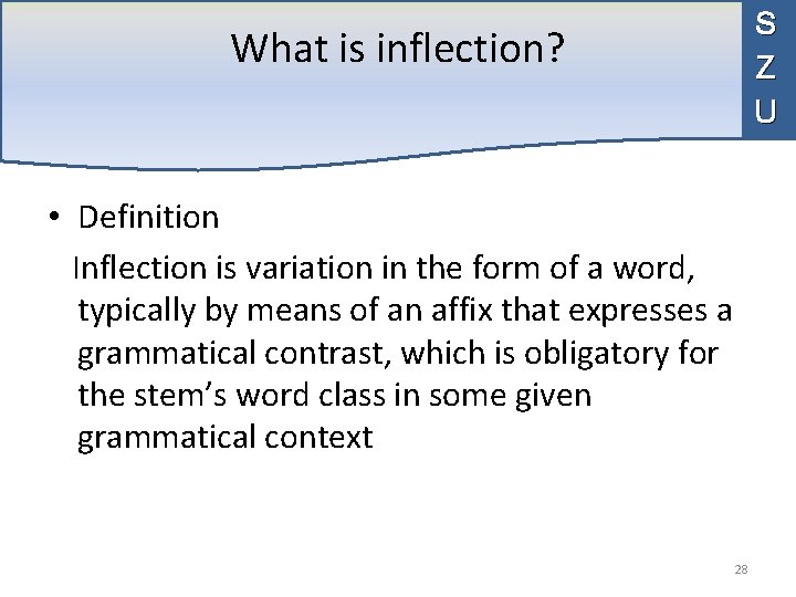 S Z U What is inflection? • Definition Inflection is variation in the form