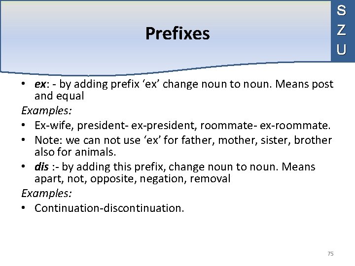 S Z U Prefixes • ex: - by adding prefix ‘ex’ change noun to