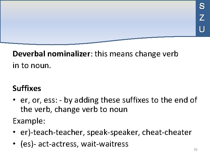 S Z U Deverbal nominalizer: this means change verb in to noun. Suffixes •