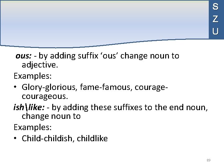 S Z U ous: - by adding suffix ‘ous’ change noun to adjective. Examples: