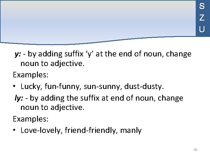 S Z U y: - by adding suffix ‘y’ at the end of noun,