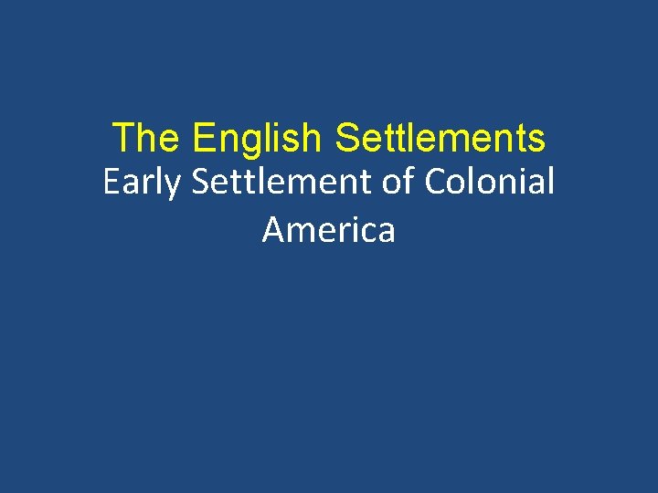 The English Settlements Early Settlement of Colonial America 