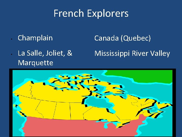 French Explorers • • Champlain Canada (Quebec) La Salle, Joliet, & Marquette Mississippi River