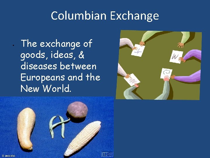 Columbian Exchange • The exchange of goods, ideas, & diseases between Europeans and the