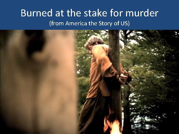 Burned at the stake for murder (from America the Story of US) 