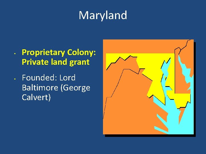 Maryland • • Proprietary Colony: Private land grant Founded: Lord Baltimore (George Calvert) 