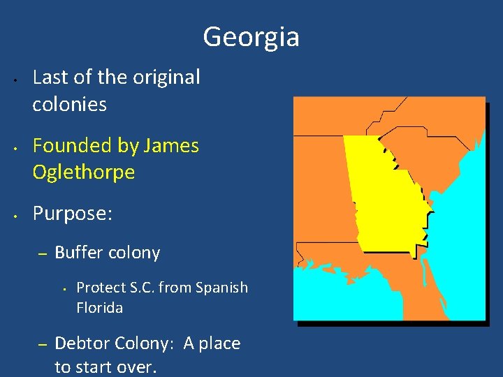 Georgia • • • Last of the original colonies Founded by James Oglethorpe Purpose: