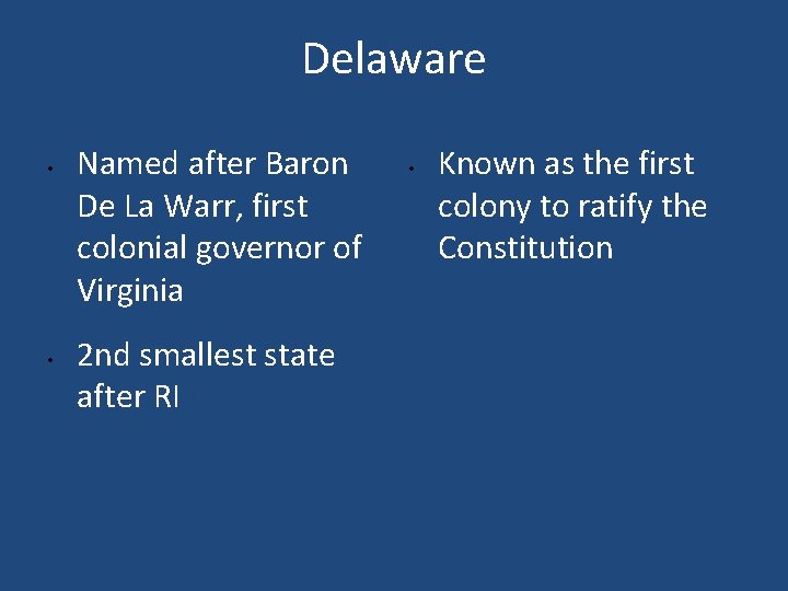 Delaware • • Named after Baron De La Warr, first colonial governor of Virginia