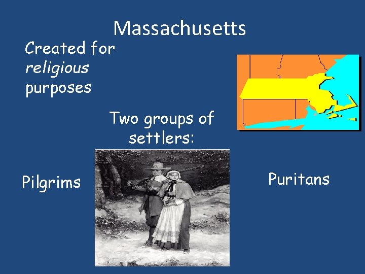 Massachusetts Created for religious purposes Two groups of settlers: Pilgrims Puritans 