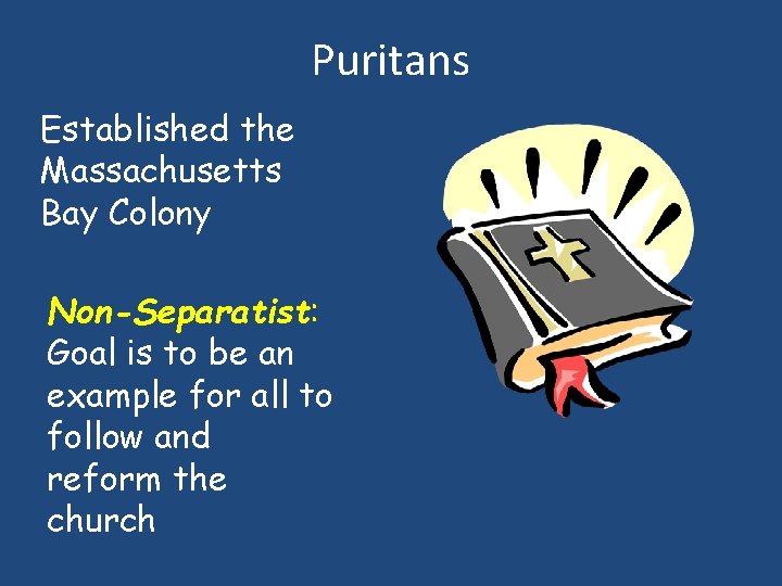 Puritans Established the Massachusetts Bay Colony Non-Separatist: Goal is to be an example for