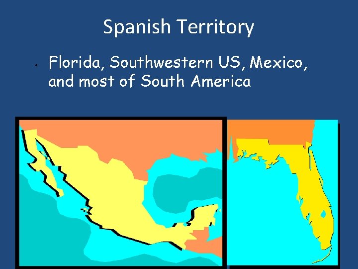 Spanish Territory • Florida, Southwestern US, Mexico, and most of South America 