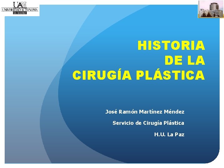 HISTORIA DE LA CIRUGÍA PLÁSTICA José Ramón Martínez Méndez Servicio de Cirugía Plástica H.