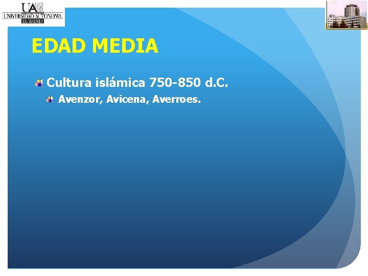 EDAD MEDIA Cultura islámica 750 -850 d. C. Avenzor, Avicena, Averroes. 
