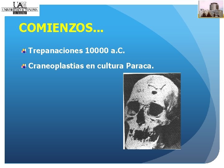 COMIENZOS. . . Trepanaciones 10000 a. C. Craneoplastias en cultura Paraca. 