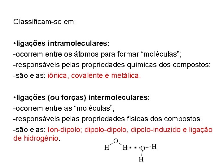 Classificam-se em: • ligações intramoleculares: -ocorrem entre os átomos para formar “moléculas”; -responsáveis pelas