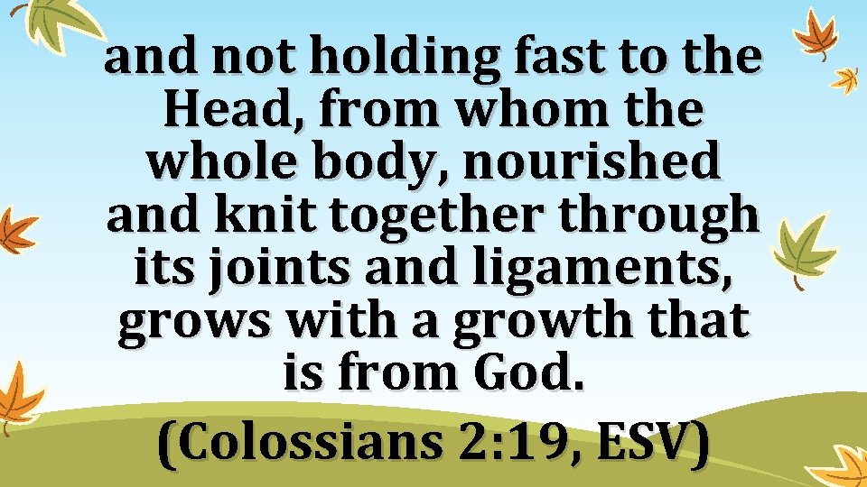 and not holding fast to the Head, from whom the whole body, nourished and