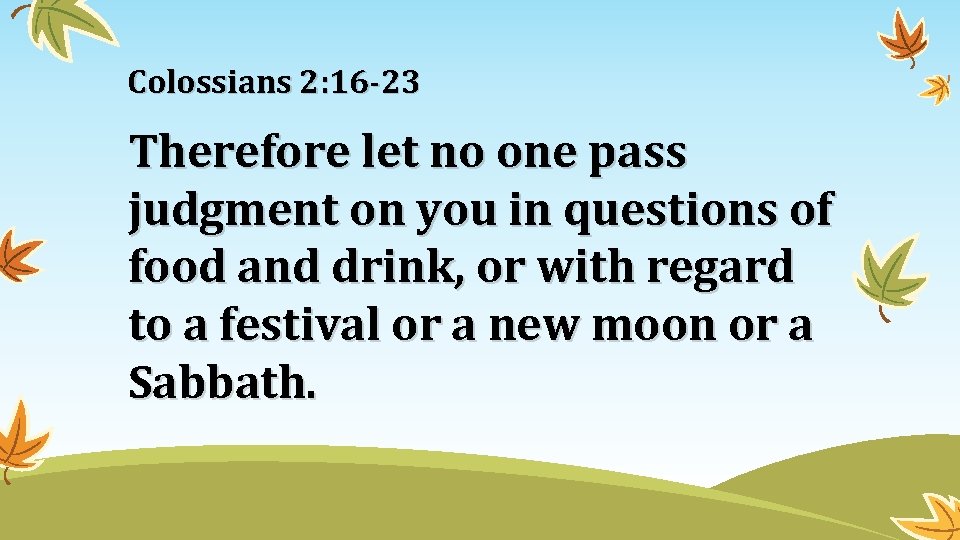 Colossians 2: 16 -23 Therefore let no one pass judgment on you in questions