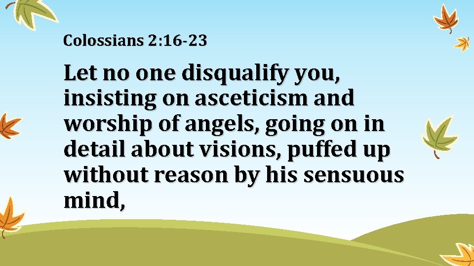 Colossians 2: 16 -23 Let no one disqualify you, insisting on asceticism and worship