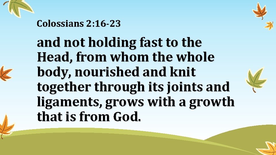 Colossians 2: 16 -23 and not holding fast to the Head, from whom the