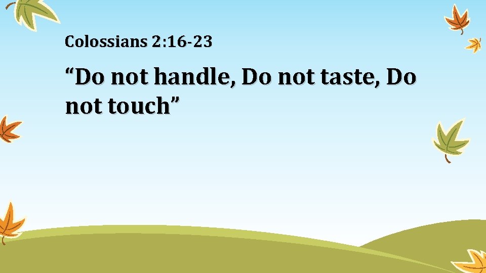 Colossians 2: 16 -23 “Do not handle, Do not taste, Do not touch” 