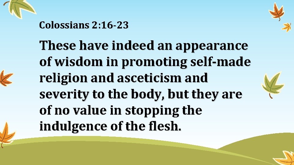 Colossians 2: 16 -23 These have indeed an appearance of wisdom in promoting self-made