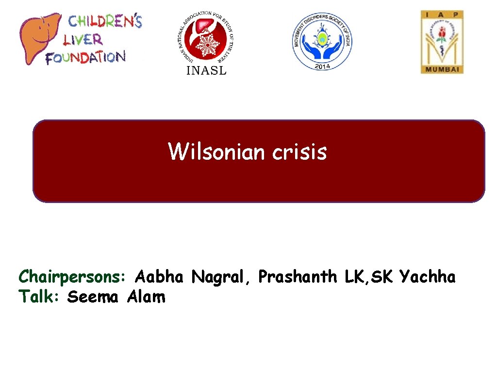 Wilsonian crisis Chairpersons: Aabha Nagral, Prashanth LK, SK Yachha Talk: Seema Alam 