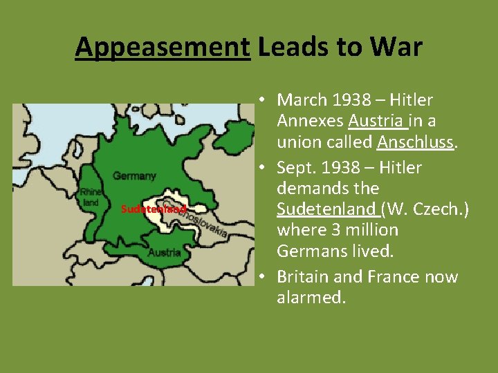 Appeasement Leads to War Sudetenland • March 1938 – Hitler Annexes Austria in a