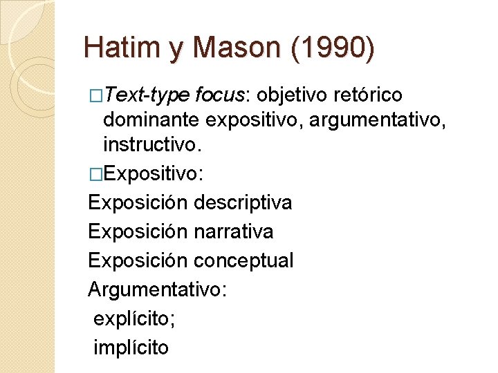 Hatim y Mason (1990) �Text-type focus: objetivo retórico dominante expositivo, argumentativo, instructivo. �Expositivo: Exposición