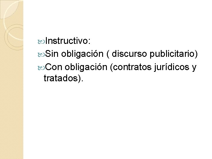  Instructivo: Sin obligación ( discurso publicitario) Con obligación (contratos jurídicos y tratados). 
