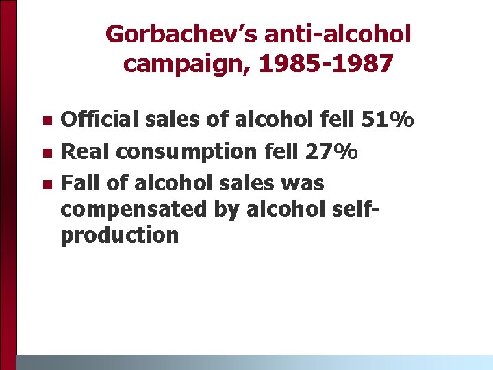 Gorbachev’s anti-alcohol campaign, 1985 -1987 n n n Official sales of alcohol fell 51%