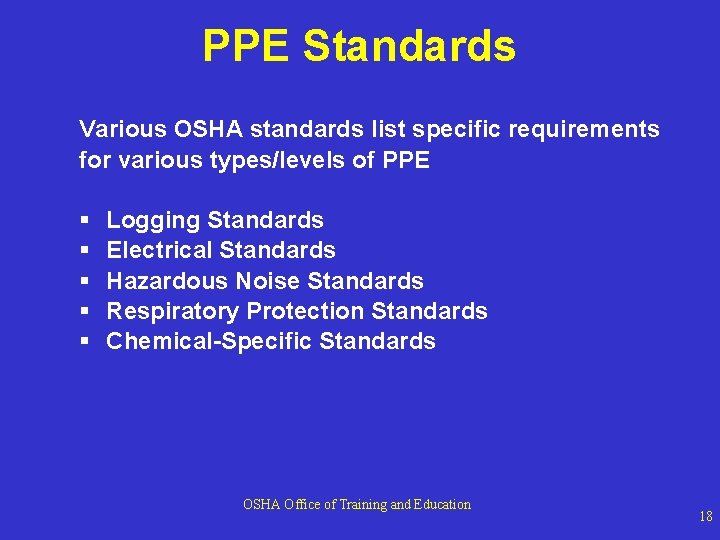 PPE Standards Various OSHA standards list specific requirements for various types/levels of PPE §