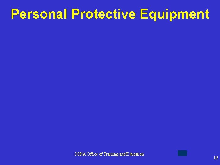 Personal Protective Equipment OSHA Office of Training and Education 19 