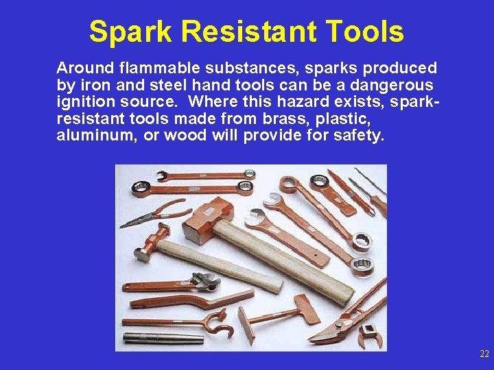 Spark Resistant Tools Around flammable substances, sparks produced by iron and steel hand tools