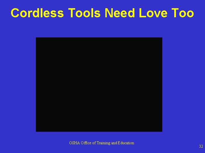 Cordless Tools Need Love Too OSHA Office of Training and Education 32 