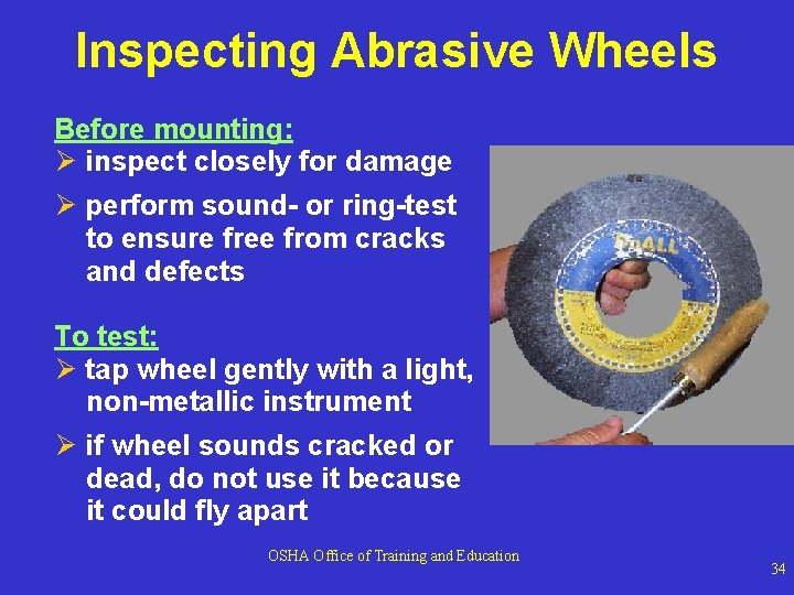 Inspecting Abrasive Wheels Before mounting: Ø inspect closely for damage Ø perform sound- or