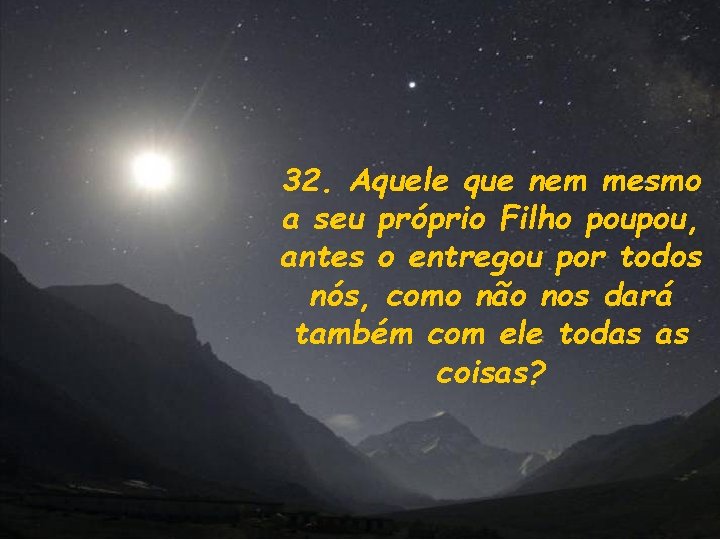 32. Aquele que nem mesmo a seu próprio Filho poupou, antes o entregou por